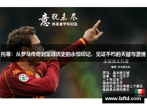 托蒂：从罗马传奇到足球历史的永恒印记，见证不朽的天赋与激情