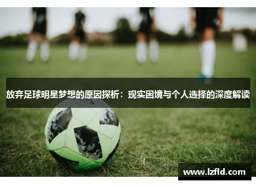 放弃足球明星梦想的原因探析：现实困境与个人选择的深度解读
