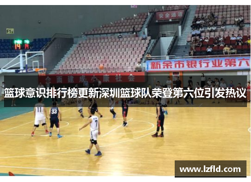 篮球意识排行榜更新深圳篮球队荣登第六位引发热议