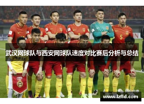 武汉网球队与西安网球队速度对比赛后分析与总结